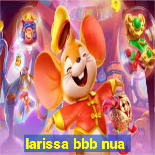 larissa bbb nua